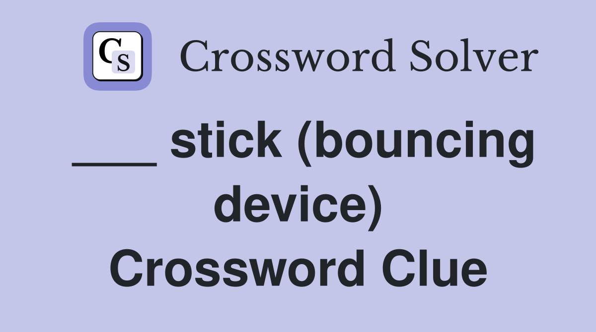 ___ stick (bouncing device) Crossword Clue