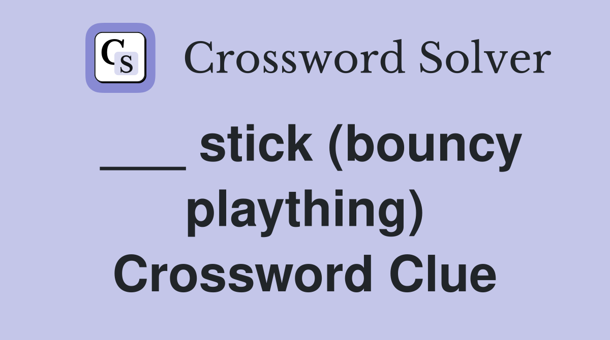 ___ stick (bouncy plaything) Crossword Clue