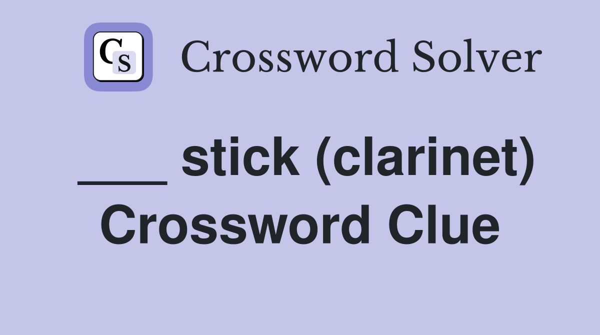 ___ stick (clarinet) Crossword Clue