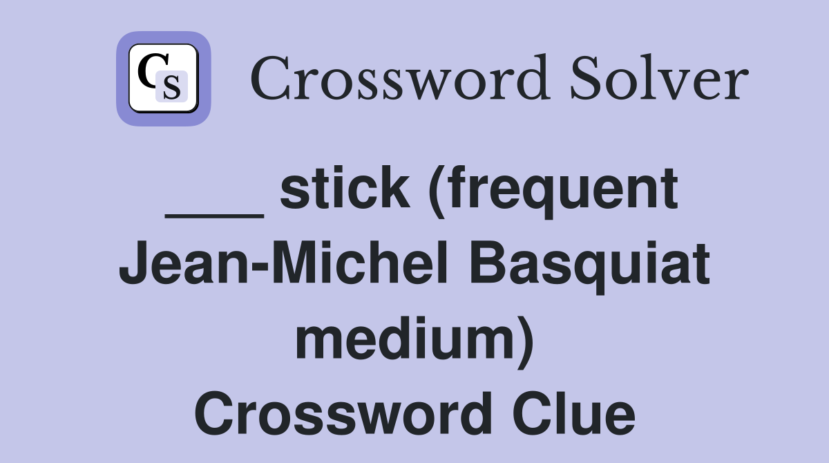 ___ stick (frequent Jean-Michel Basquiat medium) Crossword Clue