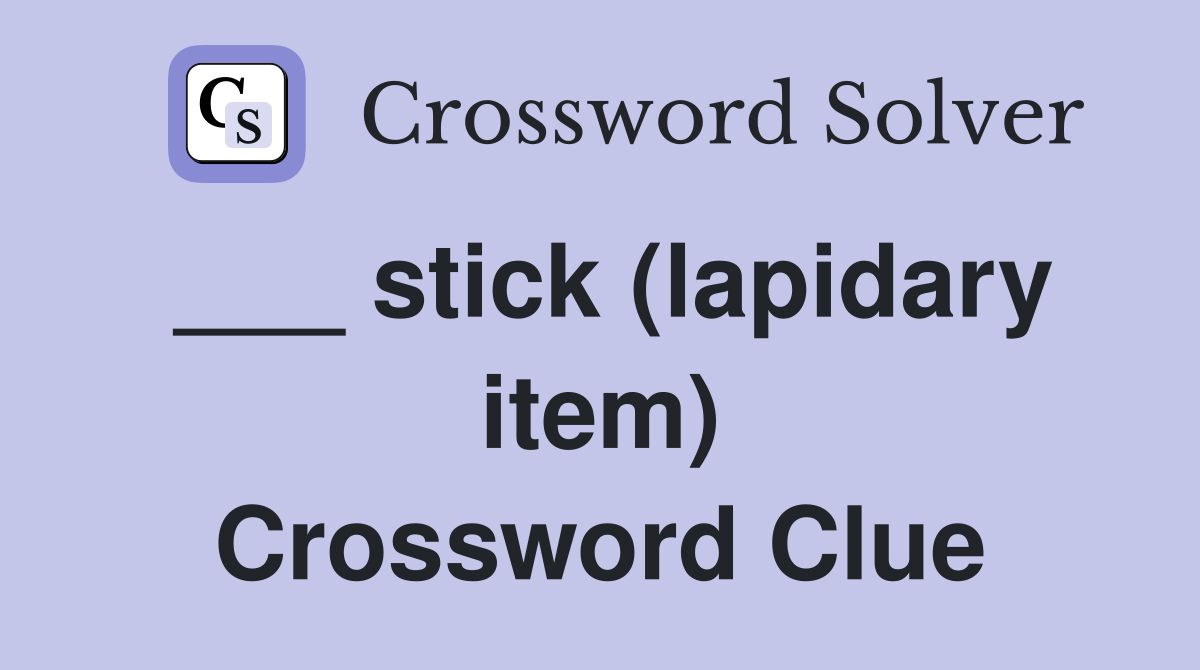 ___ stick (lapidary item) Crossword Clue