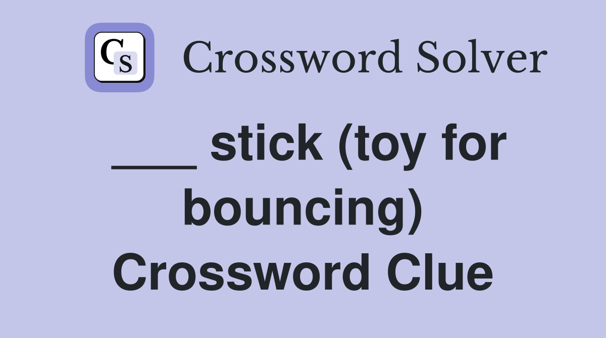 ___ stick (toy for bouncing) Crossword Clue