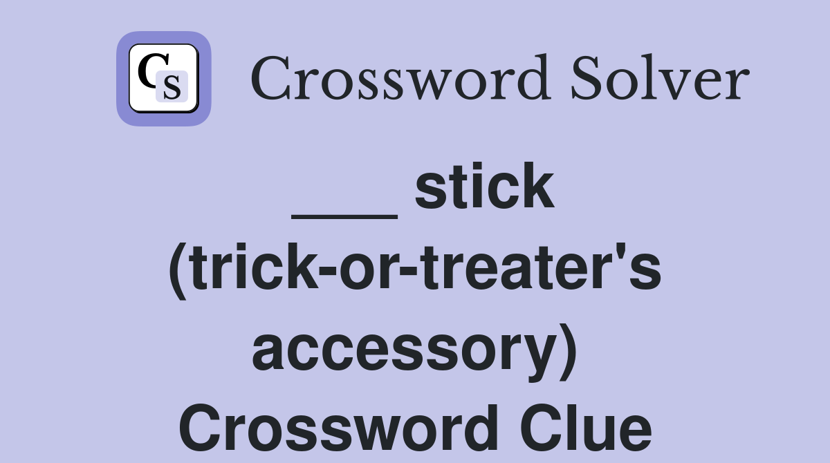 ___ stick (trick-or-treater's accessory) Crossword Clue