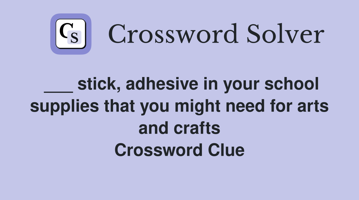 ___ stick, adhesive in your school supplies that you might need for arts and crafts Crossword Clue