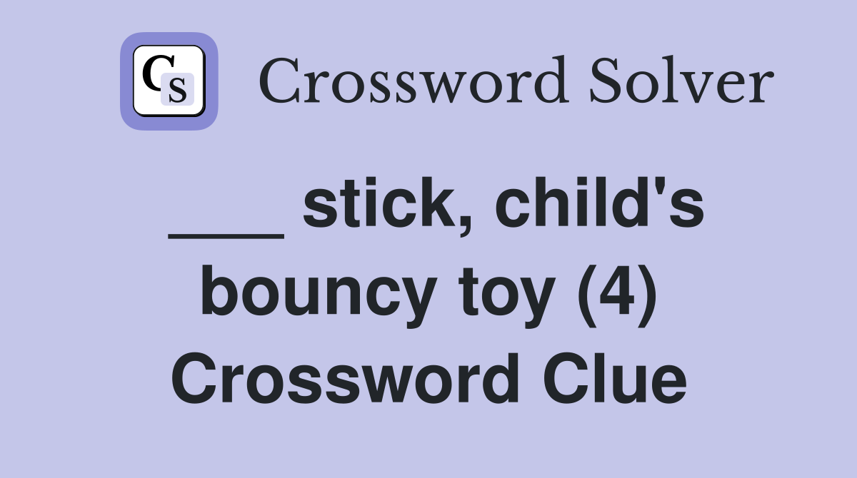 ___ stick, child's bouncy toy (4) Crossword Clue