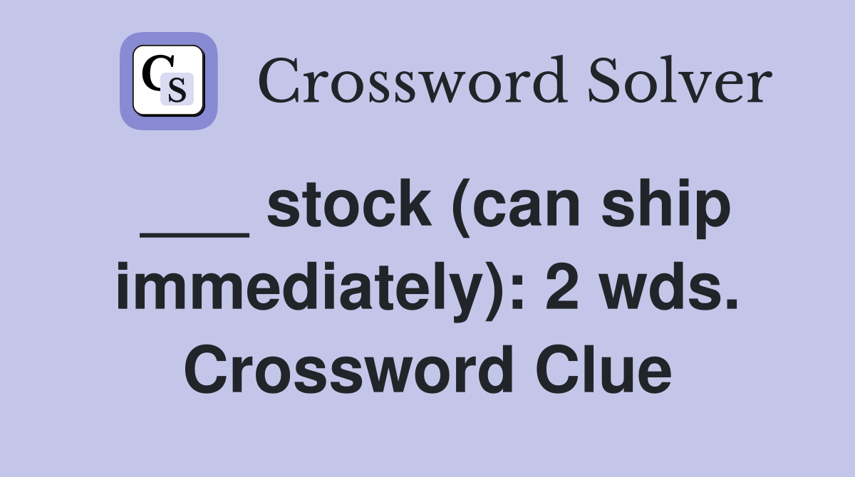 ___ stock (can ship immediately): 2 wds. Crossword Clue