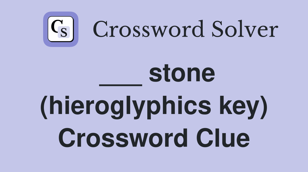 ___ stone (hieroglyphics key) Crossword Clue