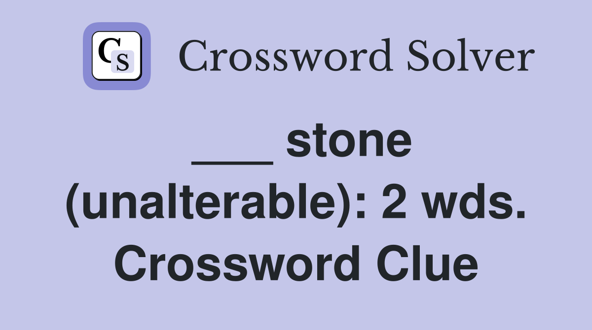 ___ stone (unalterable): 2 wds. Crossword Clue