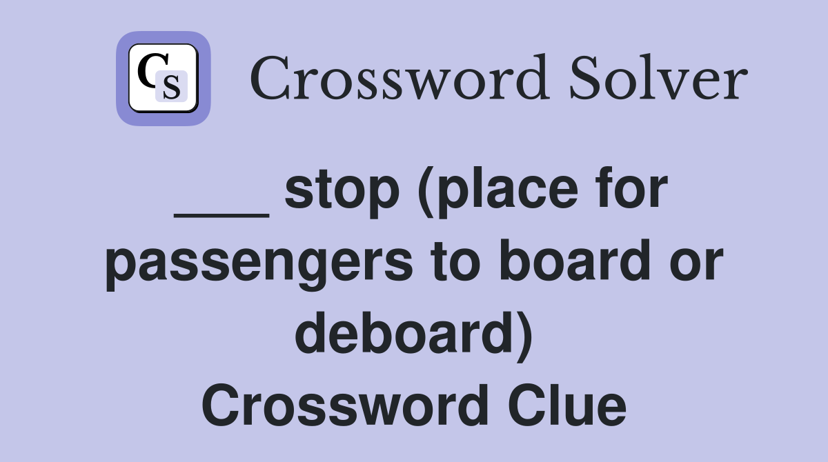 ___ stop (place for passengers to board or deboard) Crossword Clue