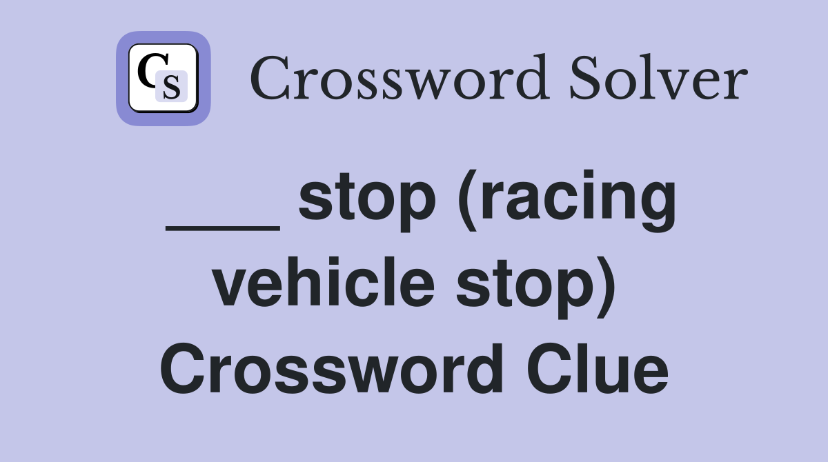 ___ stop (racing vehicle stop) Crossword Clue