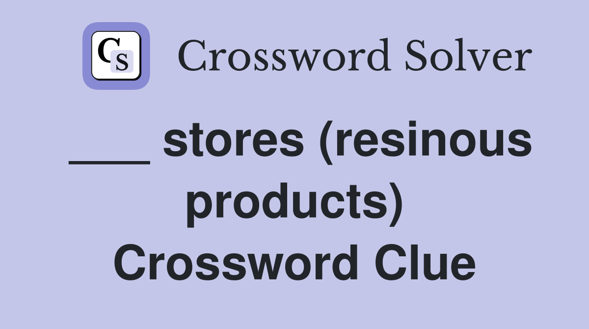 ___ stores (resinous products) Crossword Clue