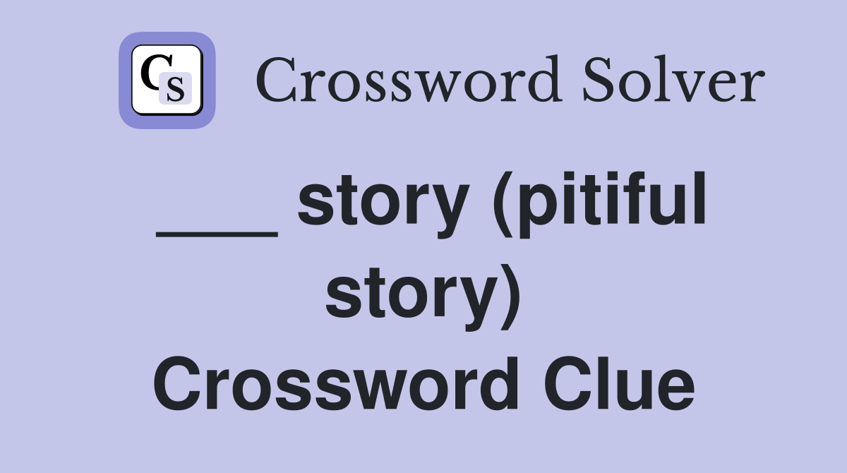 ___ story (pitiful story) Crossword Clue