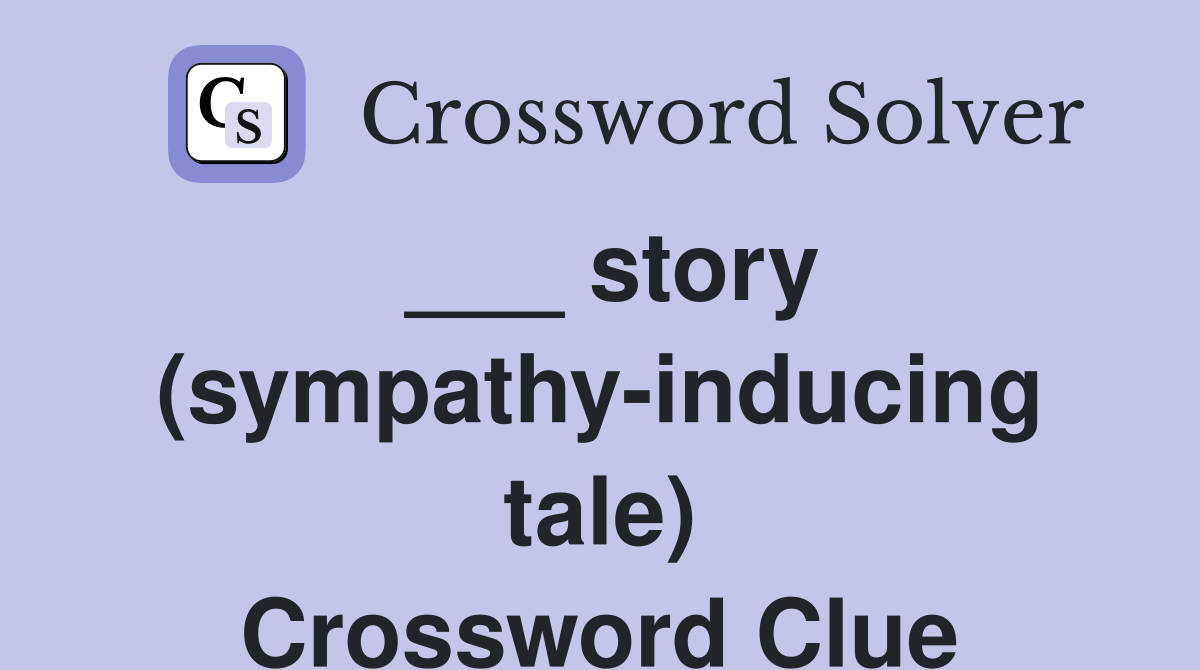 ___ story (sympathy-inducing tale) Crossword Clue
