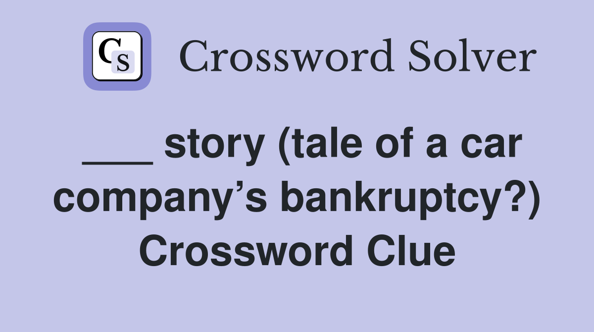 ___ story (tale of a car company’s bankruptcy?) Crossword Clue