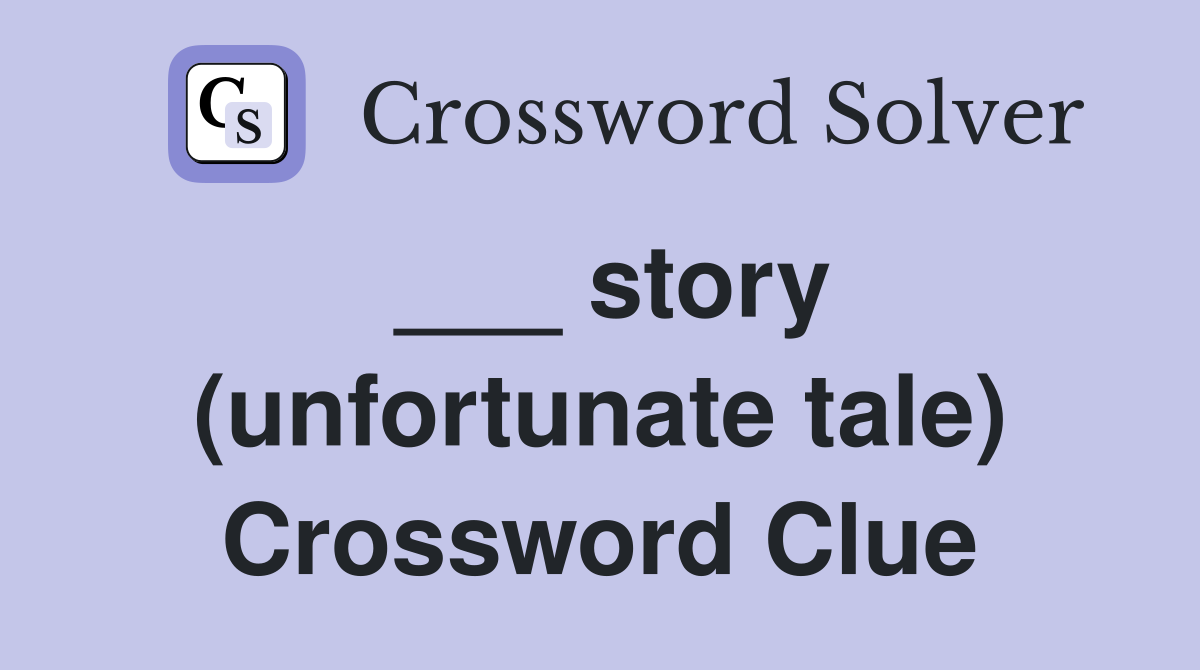 ___ story (unfortunate tale) Crossword Clue