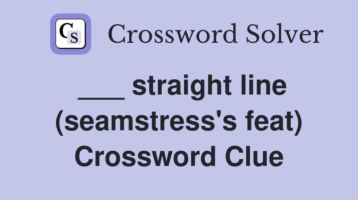 ___ straight line (seamstress's feat) Crossword Clue