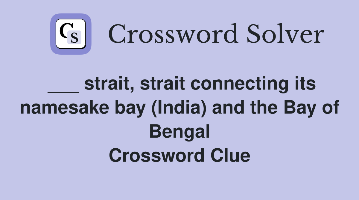 ___ strait, strait connecting its namesake bay (India) and the Bay of Bengal Crossword Clue