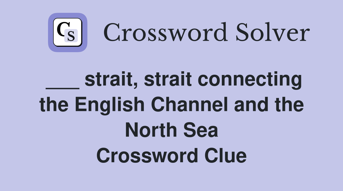 ___ strait, strait connecting the English Channel and the North Sea Crossword Clue