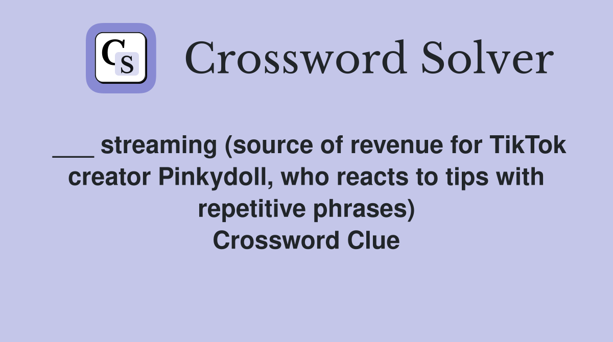 ___ streaming (source of revenue for TikTok creator Pinkydoll, who reacts to tips with repetitive phrases) Crossword Clue