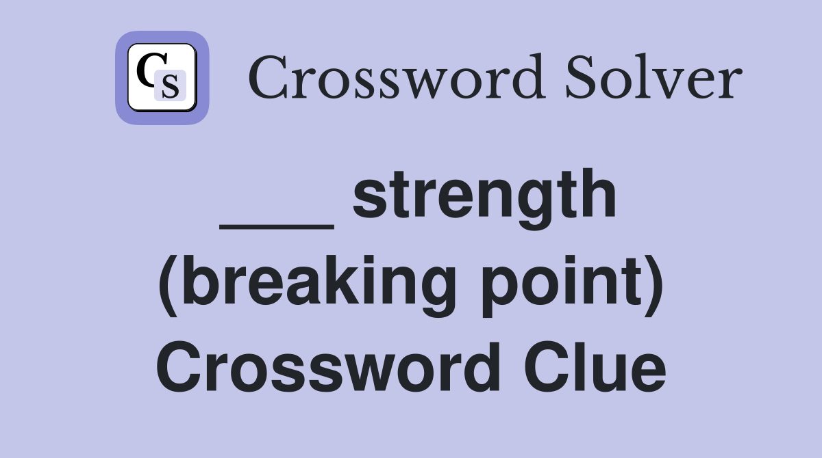 ___ strength (breaking point) Crossword Clue