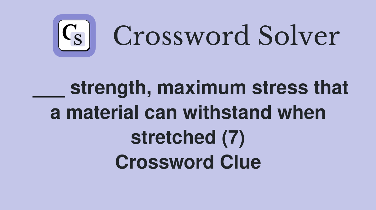 ___ strength, maximum stress that a material can withstand when stretched (7) Crossword Clue