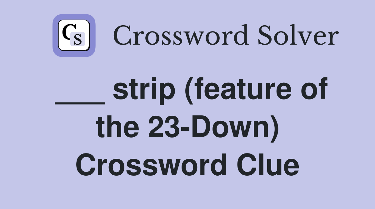 ___ strip (feature of the 23-Down) Crossword Clue