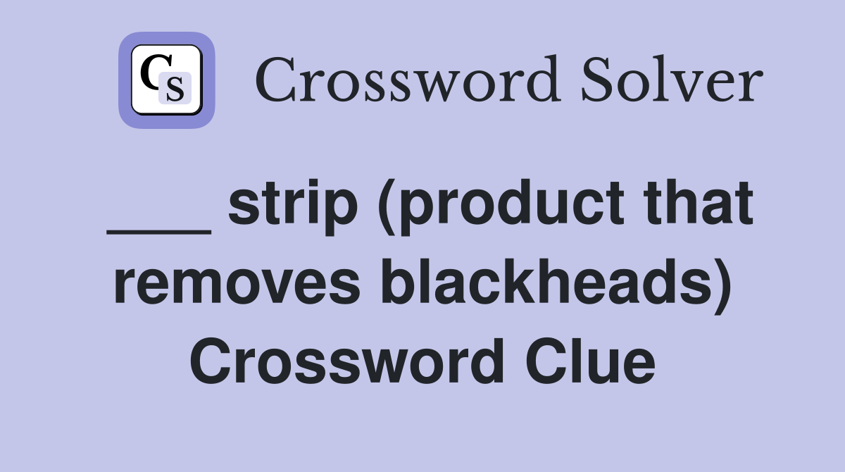 ___ strip (product that removes blackheads) Crossword Clue