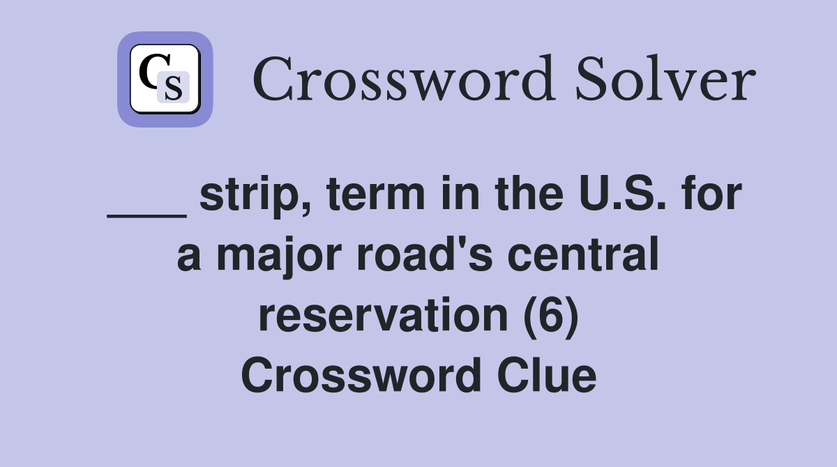 ___ strip, term in the U.S. for a major road's central reservation (6) Crossword Clue