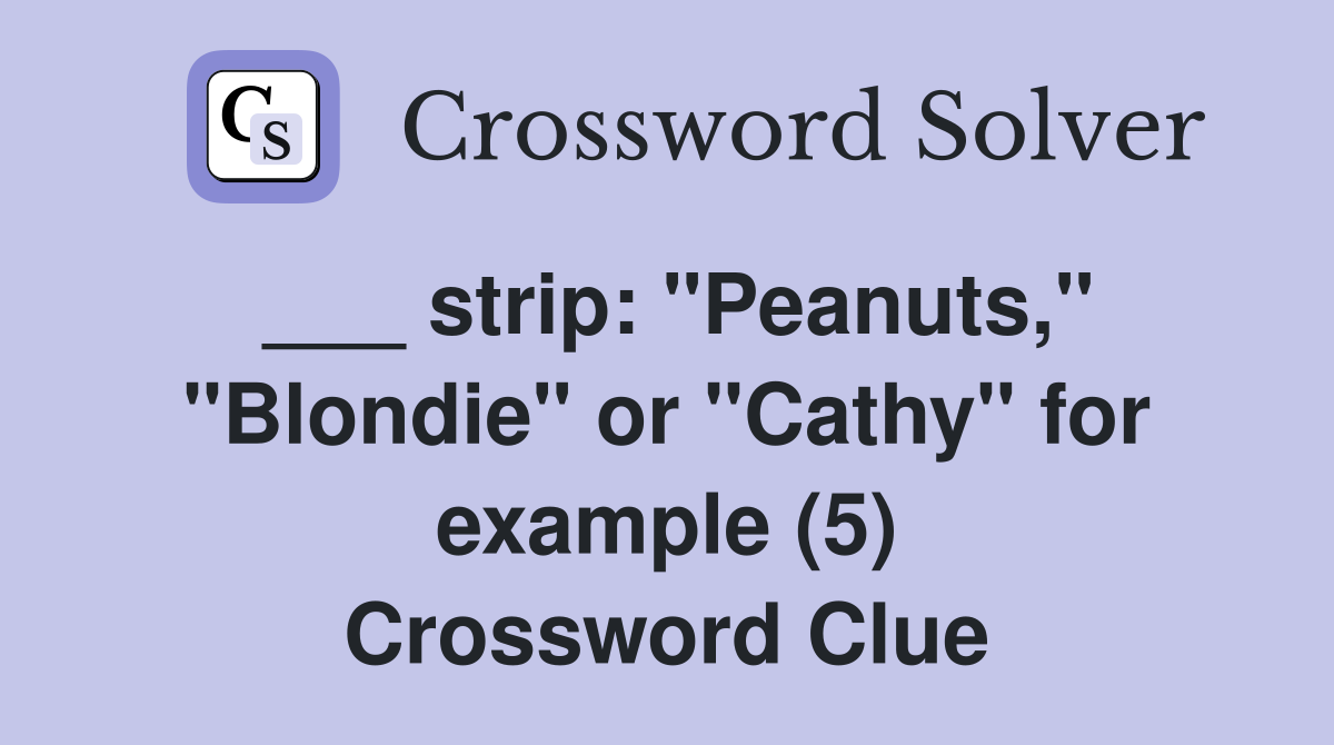 ___ strip: "Peanuts," "Blondie" or "Cathy" for example (5) Crossword Clue