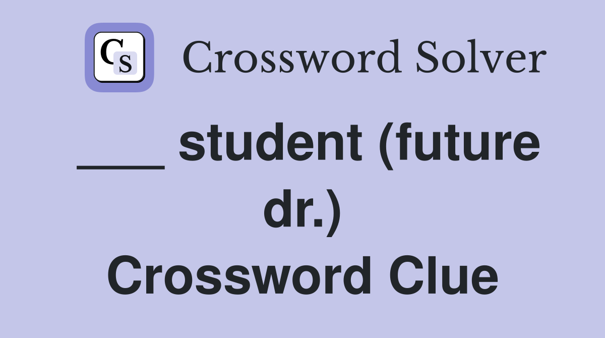 ___ student (future dr.) Crossword Clue