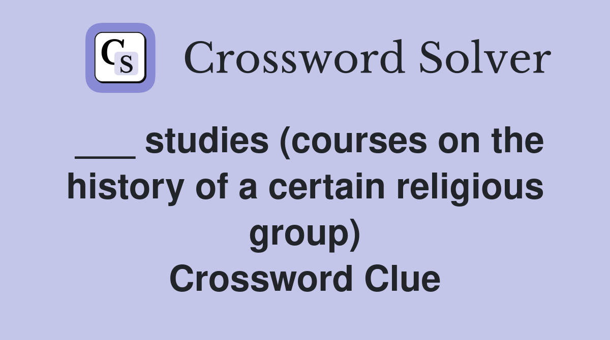 ___ studies (courses on the history of a certain religious group) Crossword Clue