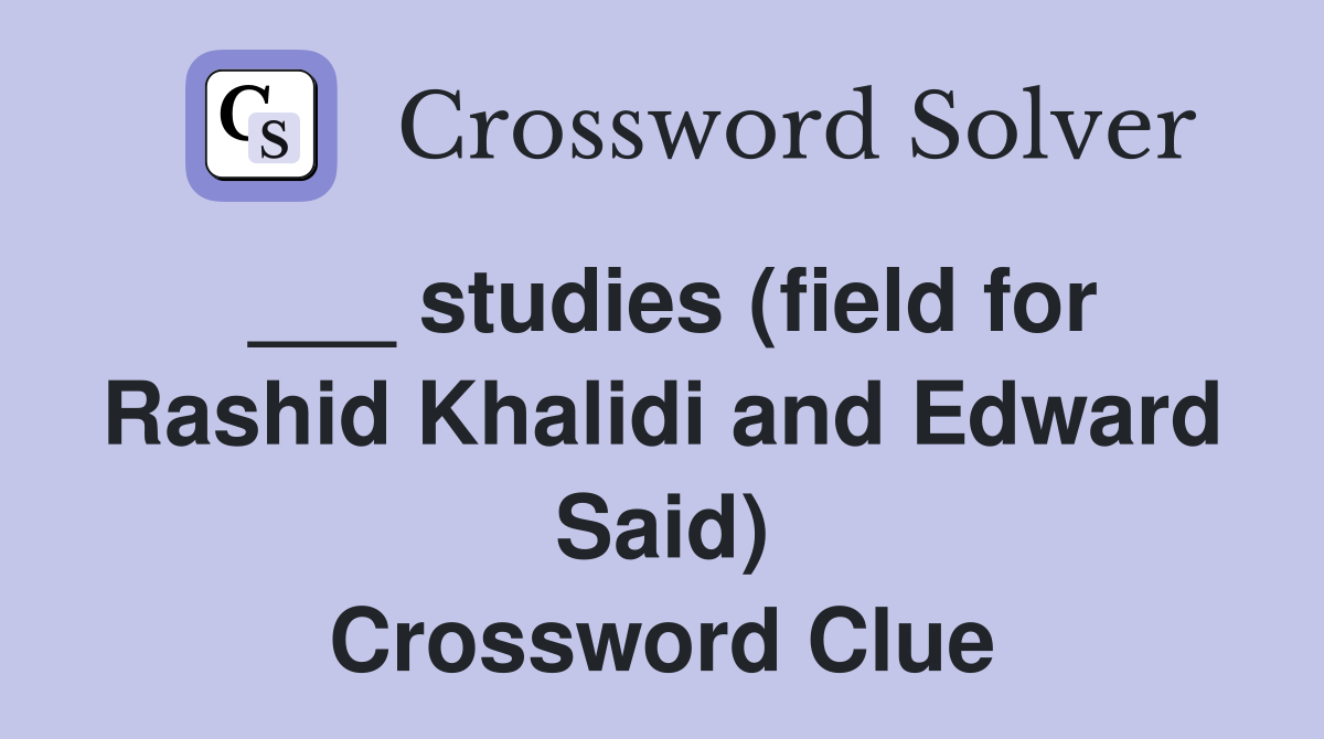 ___ studies (field for Rashid Khalidi and Edward Said) Crossword Clue