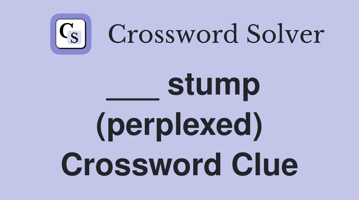 ___ stump (perplexed) Crossword Clue