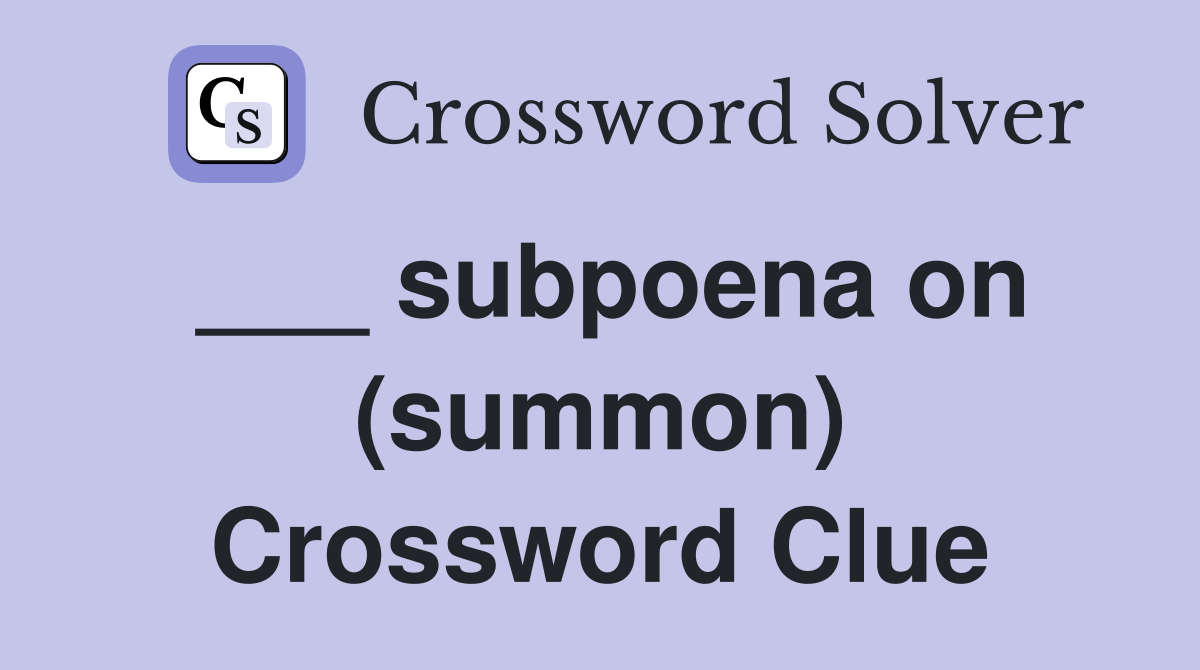 ___ subpoena on (summon) Crossword Clue