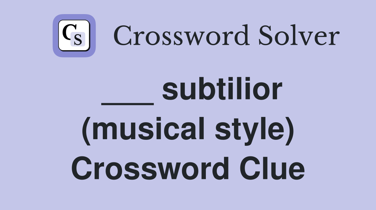 ___ subtilior (musical style) Crossword Clue