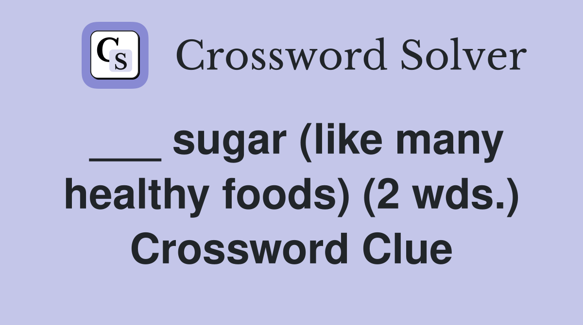 ___ sugar (like many healthy foods) (2 wds.) Crossword Clue