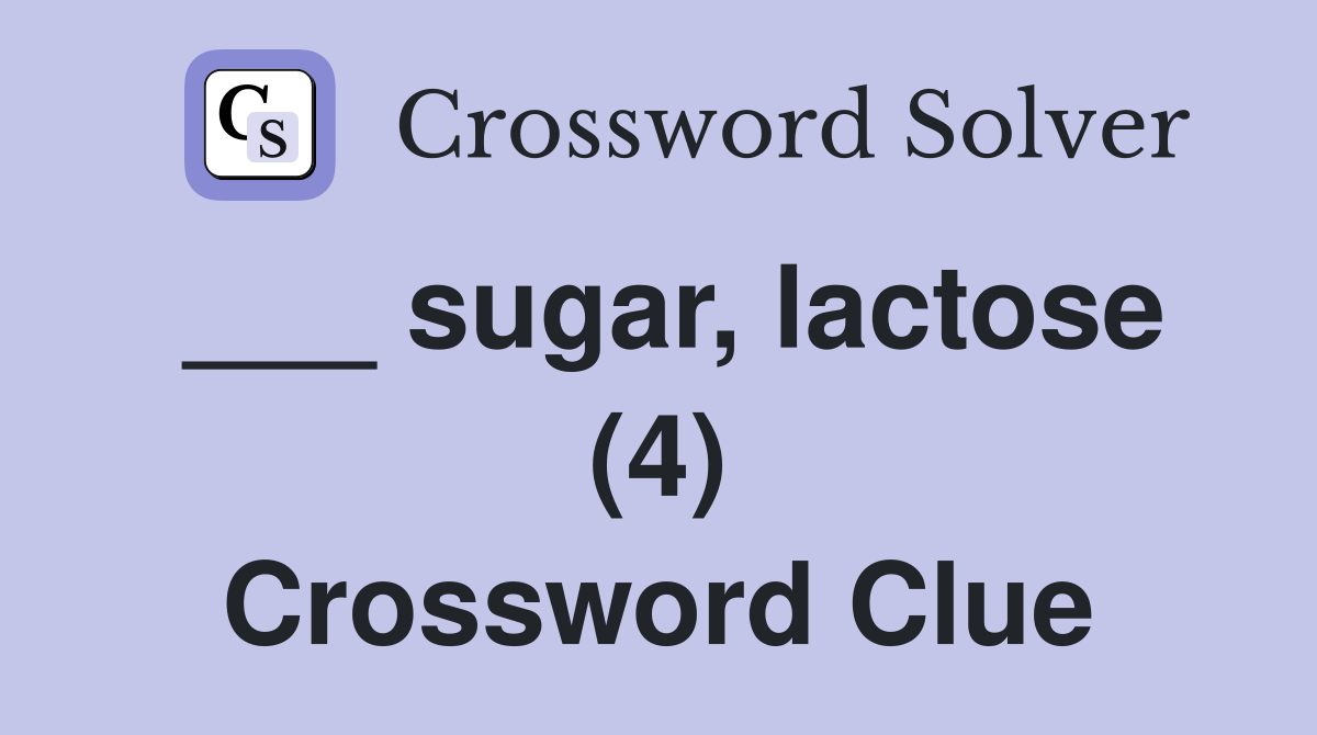 ___ sugar, lactose (4) Crossword Clue