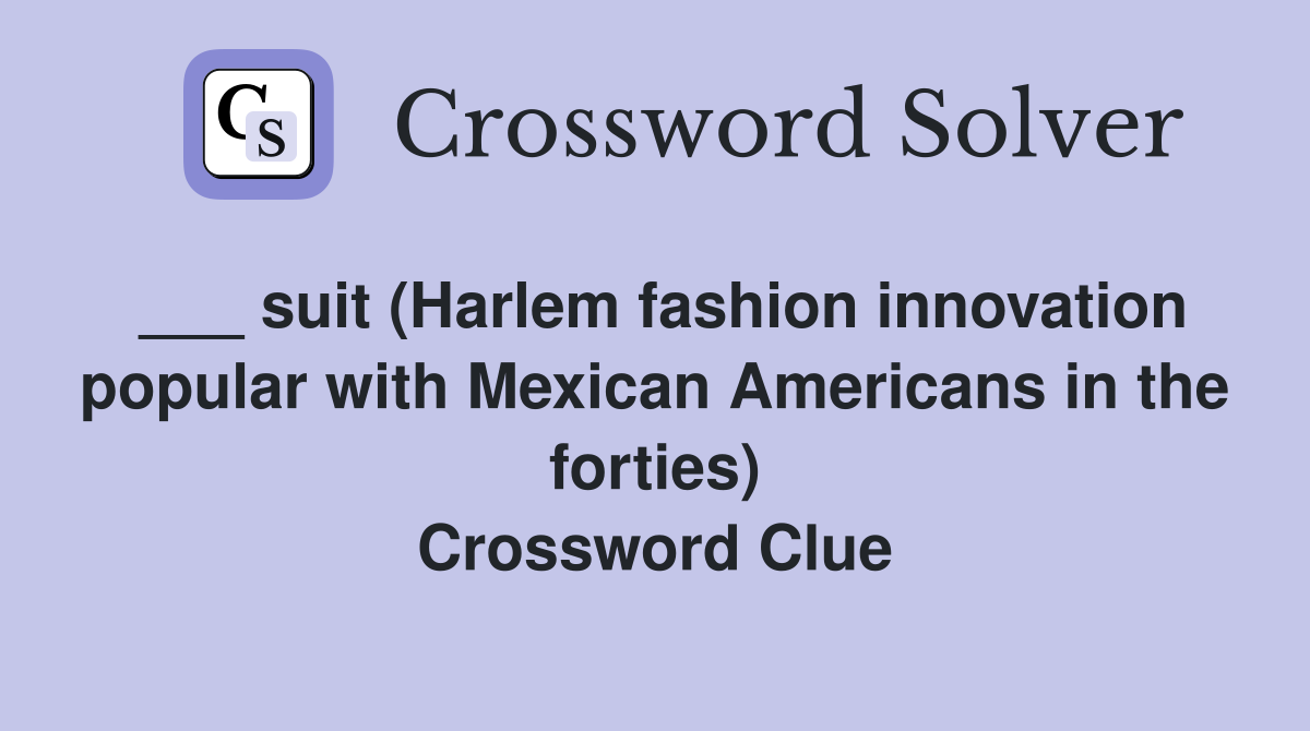 ___ suit (Harlem fashion innovation popular with Mexican Americans in the forties) Crossword Clue