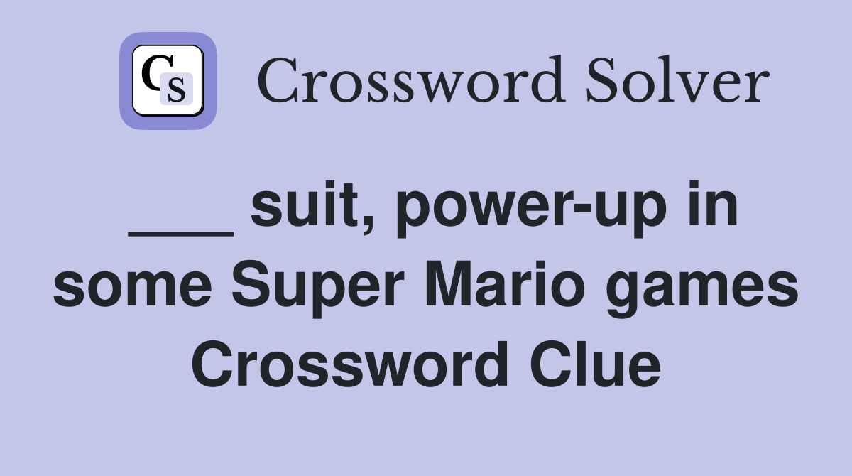 ___ suit, power-up in some Super Mario games Crossword Clue