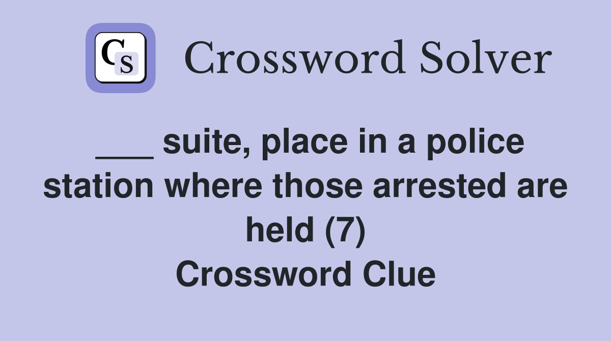 ___ suite, place in a police station where those arrested are held (7) Crossword Clue
