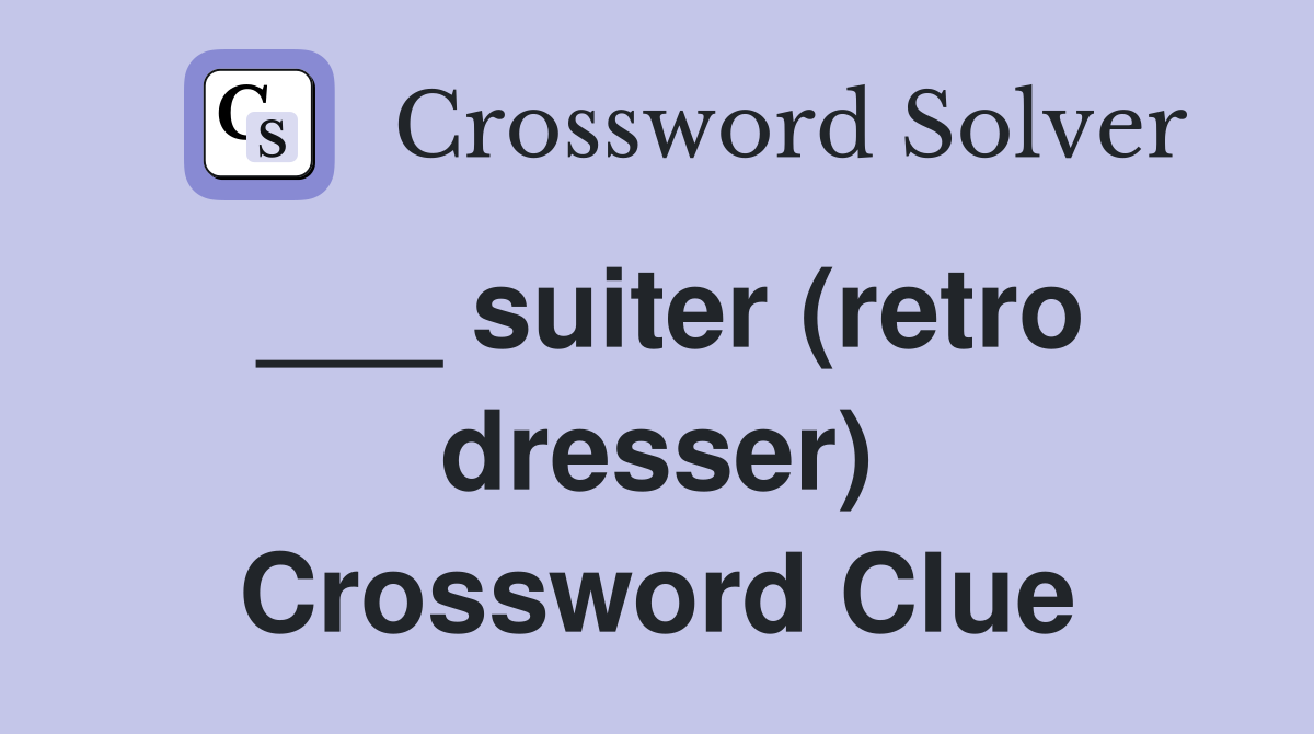 ___ suiter (retro dresser) Crossword Clue
