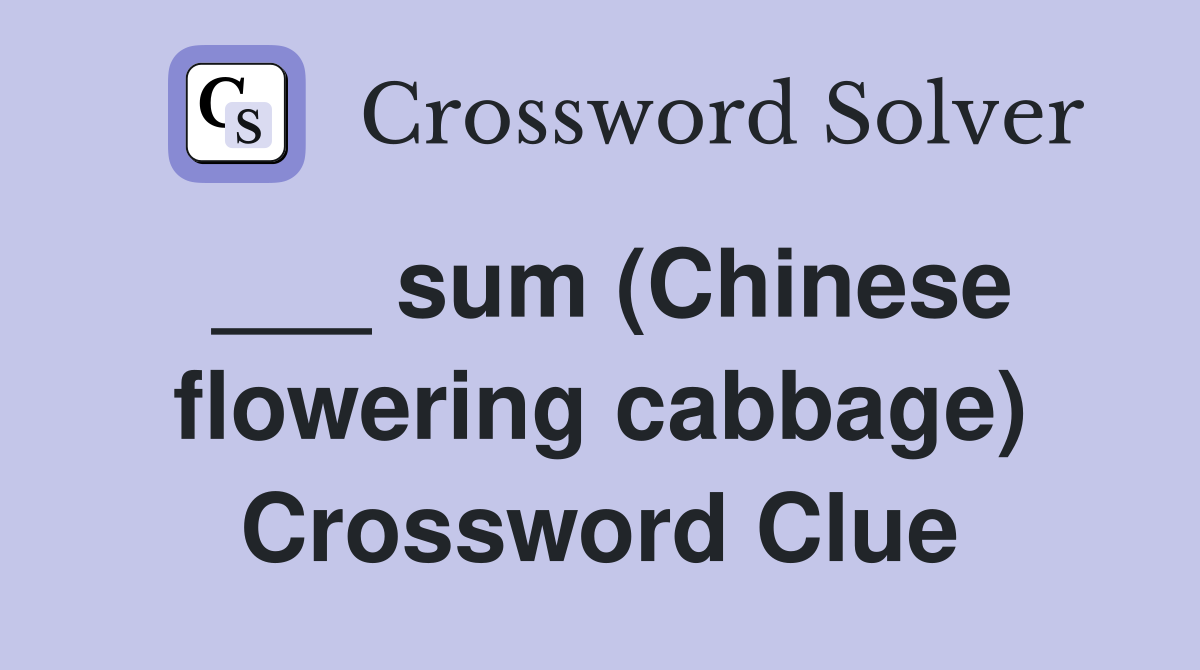 ___ sum (Chinese flowering cabbage) Crossword Clue