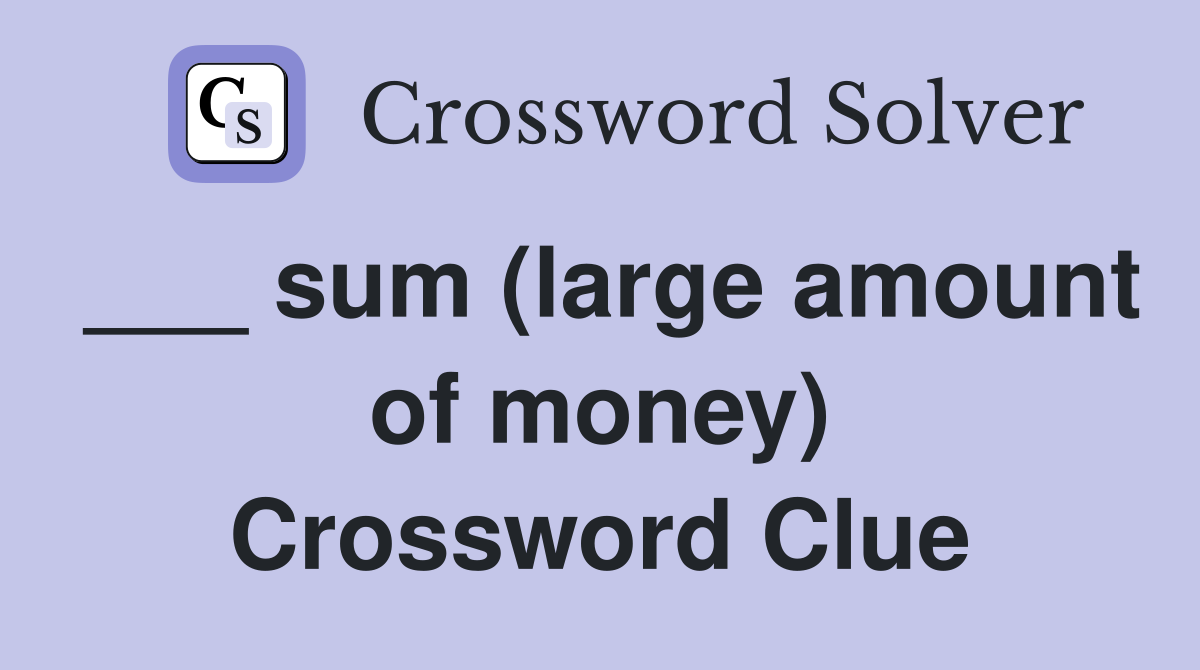 ___ sum (large amount of money) Crossword Clue