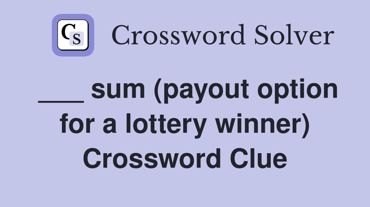 ___ sum (payout option for a lottery winner) Crossword Clue