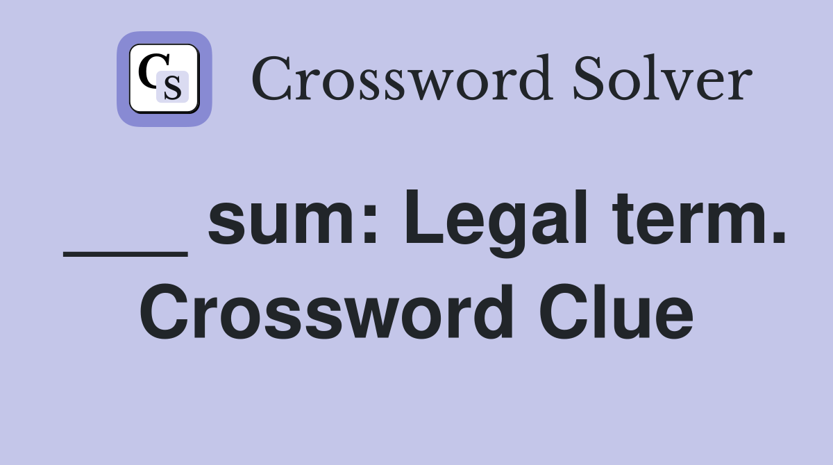 ___ sum: Legal term. Crossword Clue