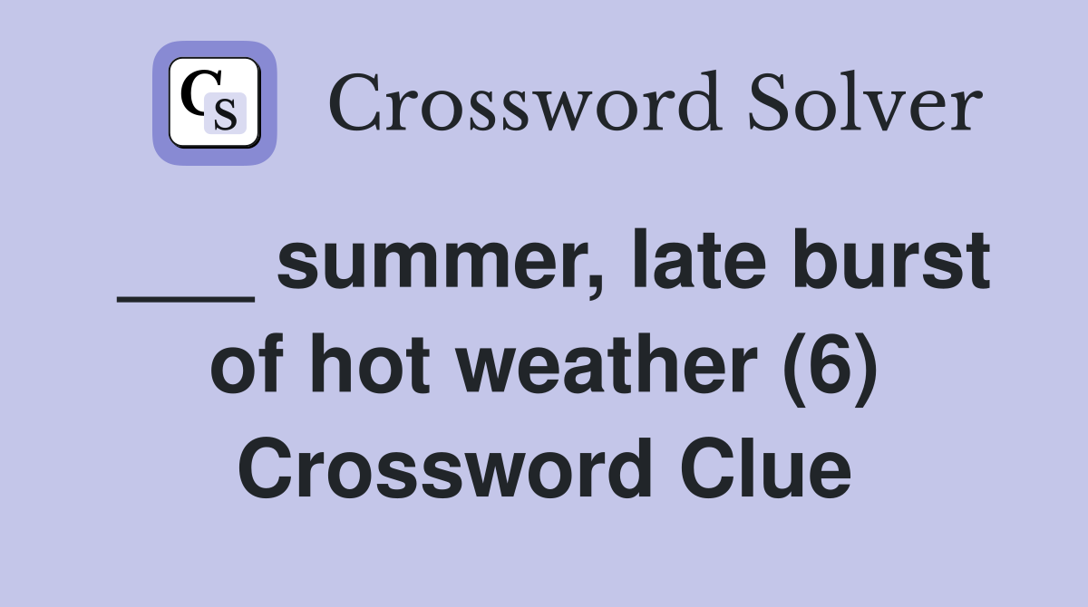 ___ summer, late burst of hot weather (6) Crossword Clue
