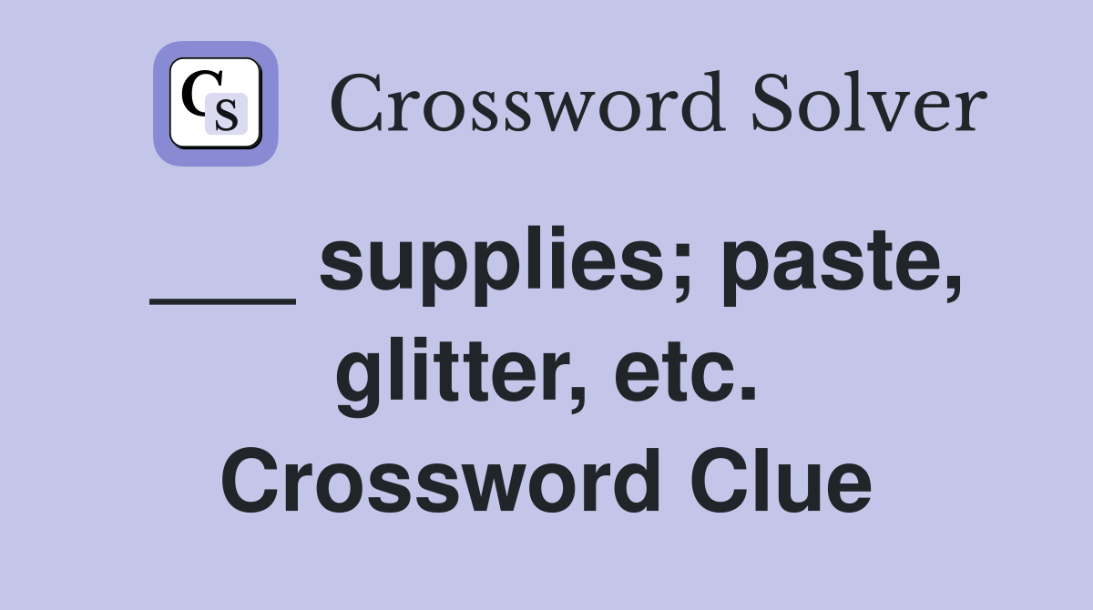 ___ supplies; paste, glitter, etc. Crossword Clue