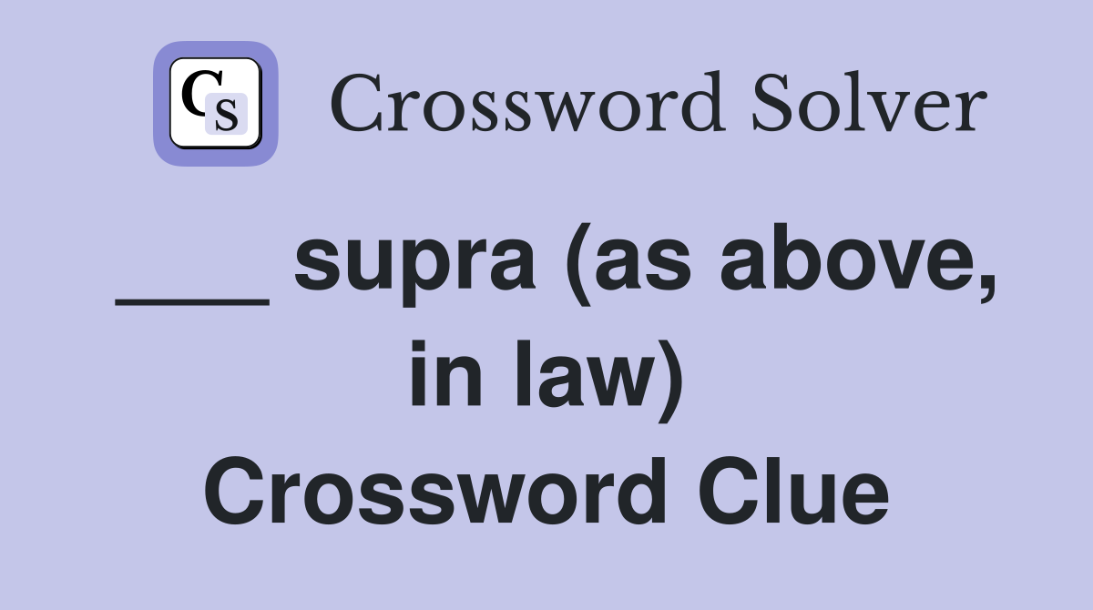___ supra (as above, in law) Crossword Clue