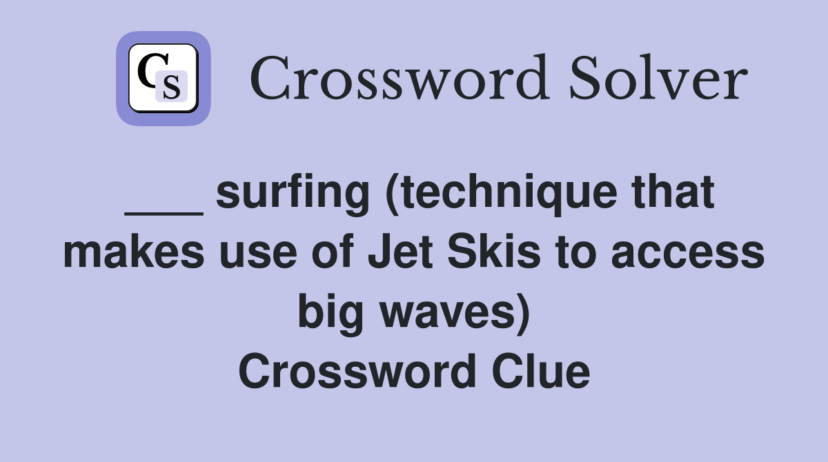 ___ surfing (technique that makes use of Jet Skis to access big waves) Crossword Clue
