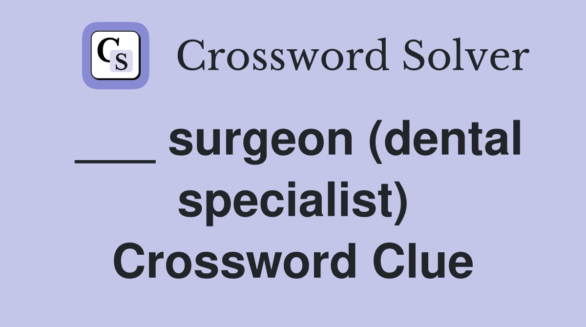 ___ surgeon (dental specialist) Crossword Clue